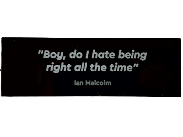 Tile 2 x 6 with '"Boy, do I hate being right all the time" Ian Malcolm' Pattern